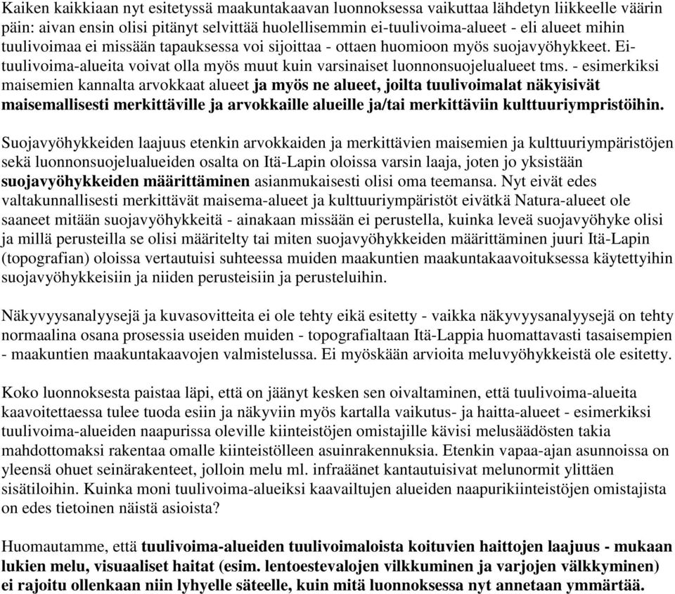 - esimerkiksi maisemien kannalta arvokkaat alueet ja myös ne alueet, joilta tuulivoimalat näkyisivät maisemallisesti merkittäville ja arvokkaille alueille ja/tai merkittäviin kulttuuriympristöihin.