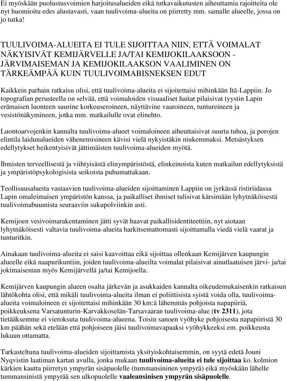 TUULIVOIMA-ALUEITA EI TULE SIJOITTAA NIIN, ETTÄ VOIMALAT NÄKYISIVÄT KEMIJÄRVELLE JA/TAI KEMIJOKILAAKSOON - JÄRVIMAISEMAN JA KEMIJOKILAAKSON VAALIMINEN ON TÄRKEÄMPÄÄ KUIN TUULIVOIMABISNEKSEN EDUT