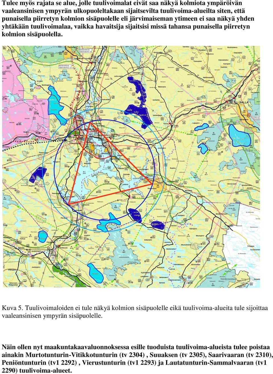 Tuulivoimaloiden ei tule näkyä kolmion sisäpuolelle eikä tuulivoima-alueita tule sijoittaa vaaleansinisen ympyrän sisäpuolelle.