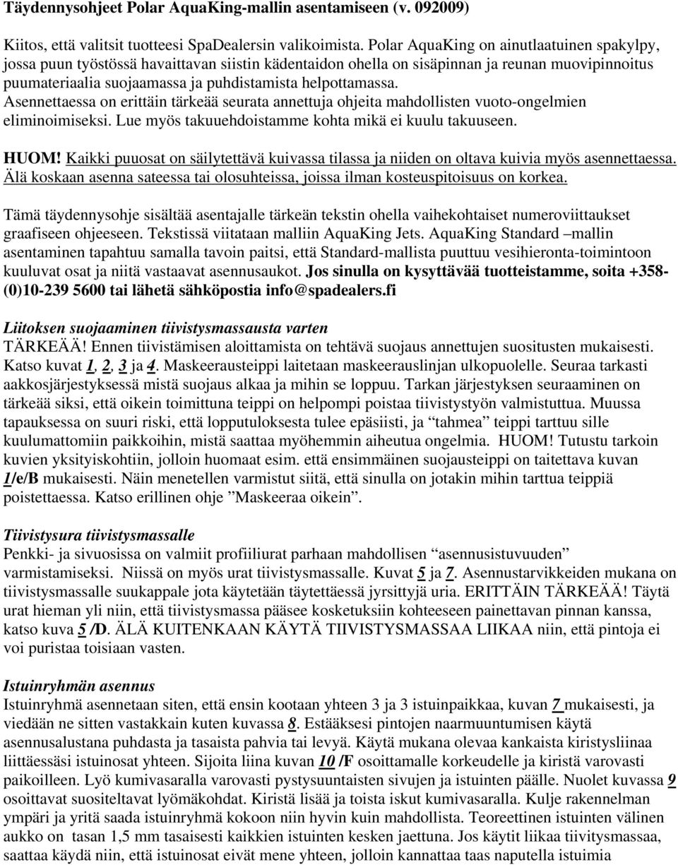 Asennettaessa on erittäin tärkeää seurata annettuja ohjeita mahdollisten vuoto-ongelmien eliminoimiseksi. Lue myös takuuehdoistamme kohta mikä ei kuulu takuuseen. HUOM!