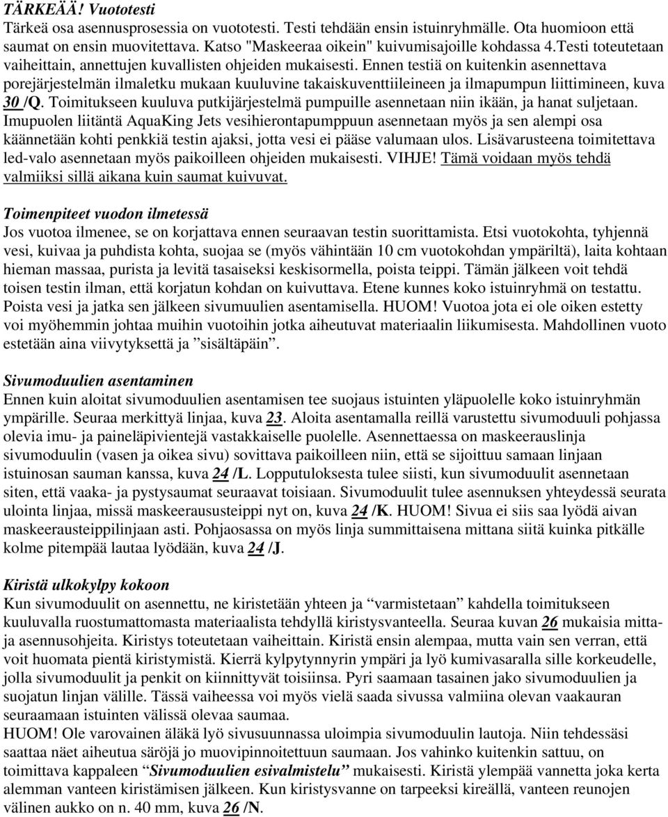 Ennen testiä on kuitenkin asennettava porejärjestelmän ilmaletku mukaan kuuluvine takaiskuventtiileineen ja ilmapumpun liittimineen, kuva 30 /Q.