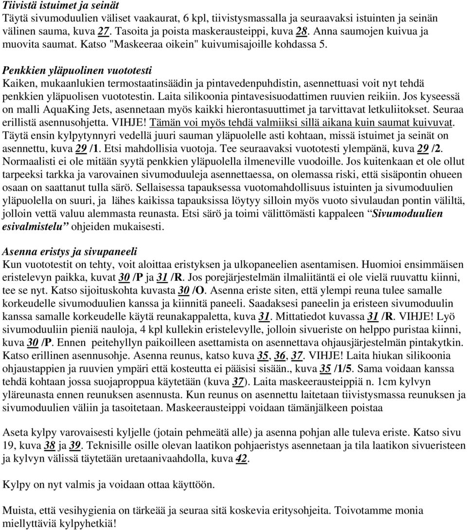 Penkkien yläpuolinen vuototesti Kaiken, mukaanlukien termostaatinsäädin ja pintavedenpuhdistin, asennettuasi voit nyt tehdä penkkien yläpuolisen vuototestin.