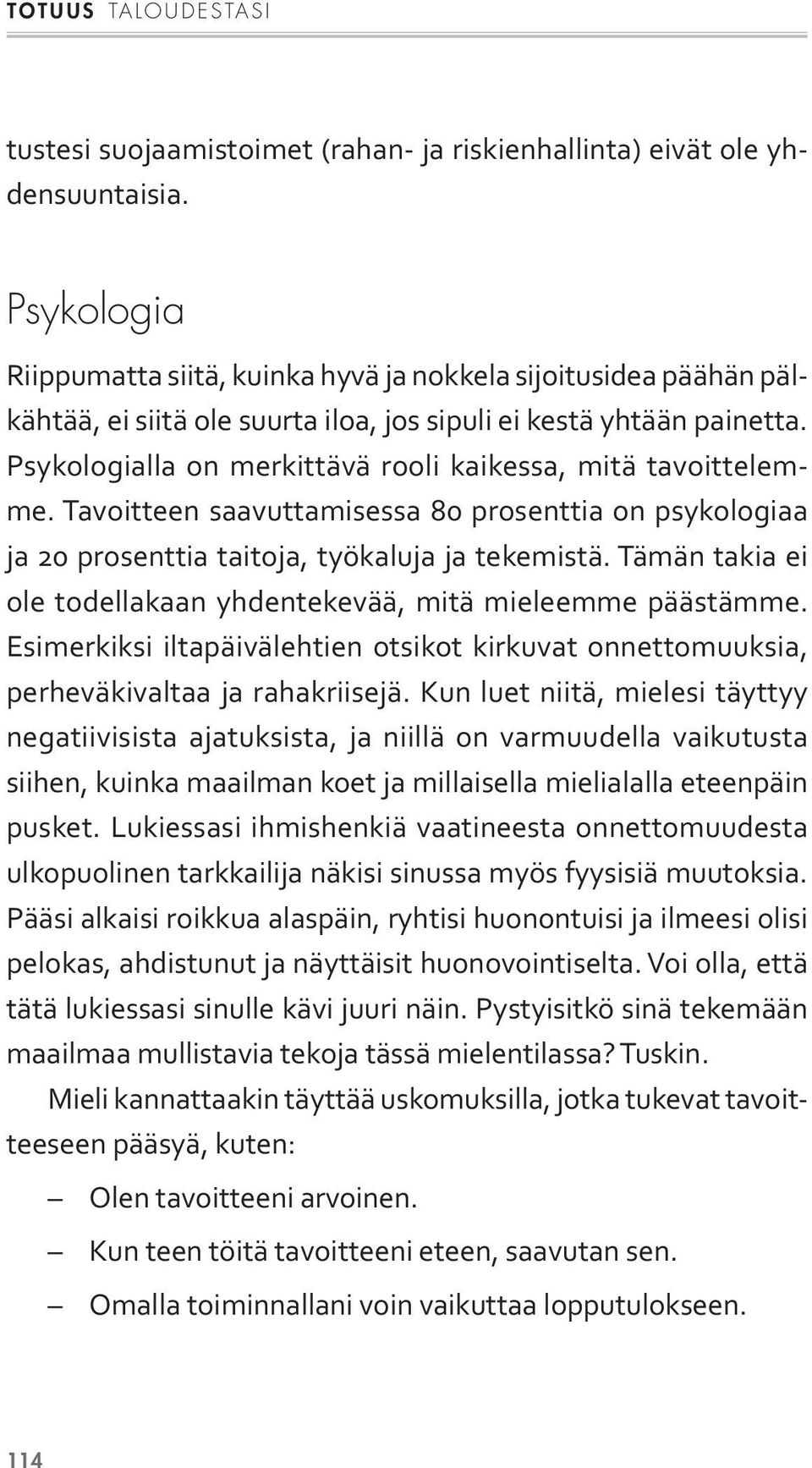 Psykologialla on merkittävä rooli kaikessa, mitä tavoittelemme. Tavoitteen saavuttamisessa 80 prosenttia on psykologiaa ja 20 prosenttia taitoja, työkaluja ja tekemistä.