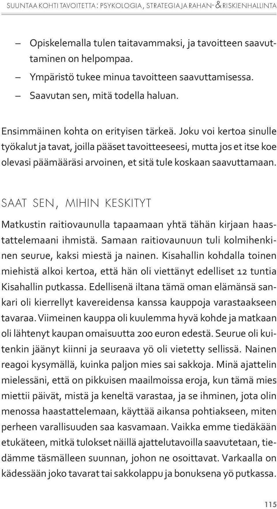 Joku voi kertoa sinulle työkalut ja tavat, joilla pääset tavoitteeseesi, mutta jos et itse koe olevasi päämääräsi arvoinen, et sitä tule koskaan saavuttamaan.