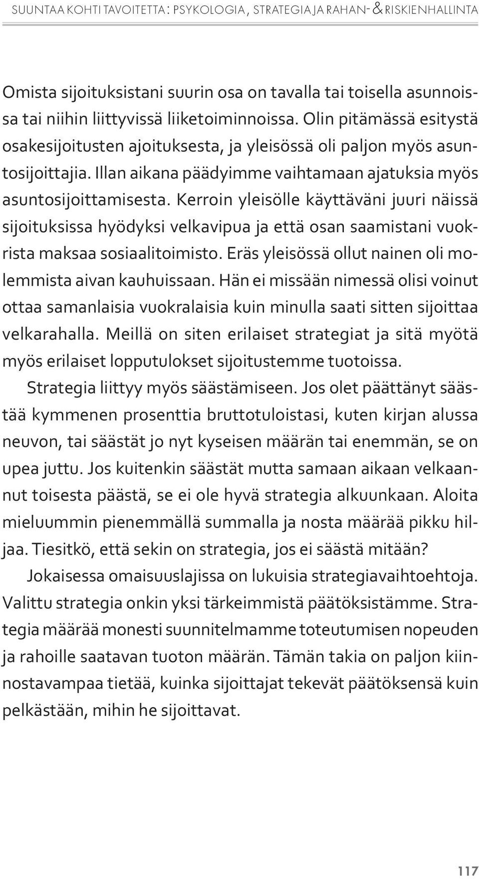 Kerroin yleisölle käyttäväni juuri näissä sijoituksissa hyödyksi velkavipua ja että osan saamistani vuokrista maksaa sosiaalitoimisto. Eräs yleisössä ollut nainen oli molemmista aivan kauhuissaan.