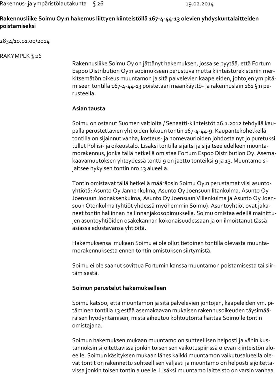 00/2014 RAKYMPLK 26 Rakennusliike Soimu Oy on jättänyt hakemuksen, jossa se pyytää, että Fortum Es poo Distribution Oy:n sopimukseen perustuva mutta kiinteistörekisteriin merkit se mä tön oikeus