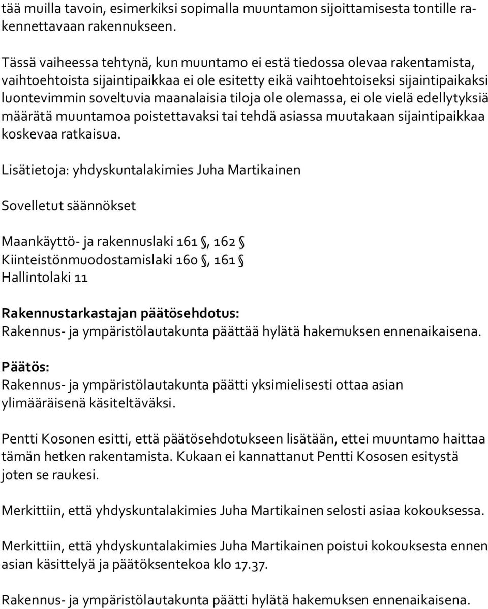 maanalaisia tiloja ole olemassa, ei ole vielä edellytyksiä mää rä tä muuntamoa poistettavaksi tai tehdä asiassa muutakaan sijaintipaikkaa kos ke vaa ratkaisua.