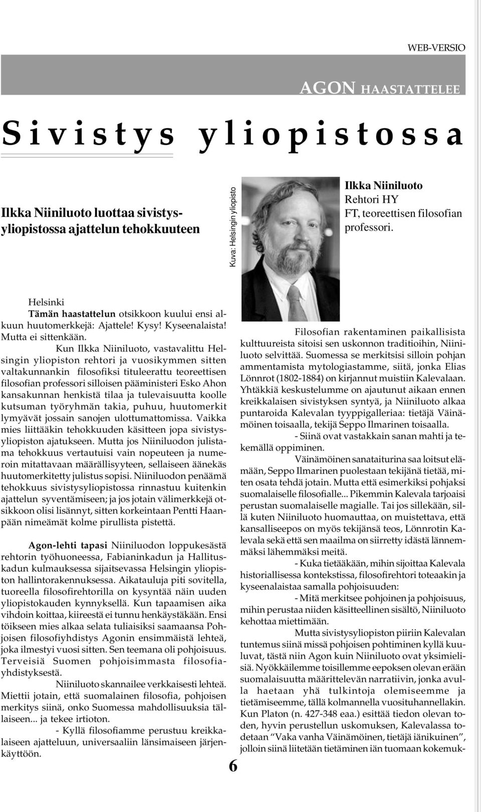 Kun Ilkka Niiniluoto, vastavalittu Helsingin yliopiston rehtori ja vuosikymmen sitten valtakunnankin filosofiksi tituleerattu teoreettisen filosofian professori silloisen pääministeri Esko Ahon