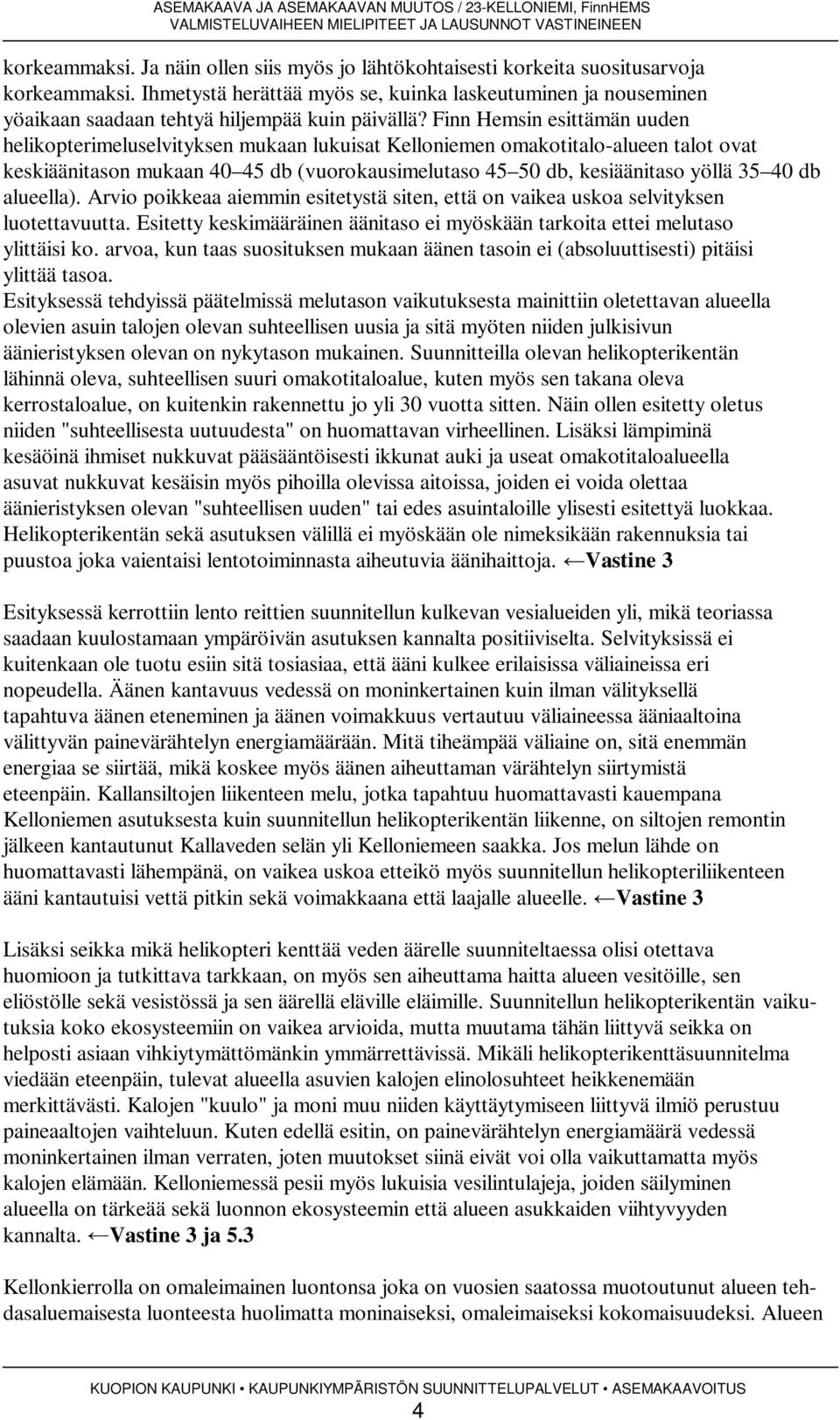 Finn Hemsin esittämän uuden helikopterimeluselvityksen mukaan lukuisat Kelloniemen omakotitalo-alueen talot ovat keskiäänitason mukaan 40 45 db (vuorokausimelutaso 45 50 db, kesiäänitaso yöllä 35 40