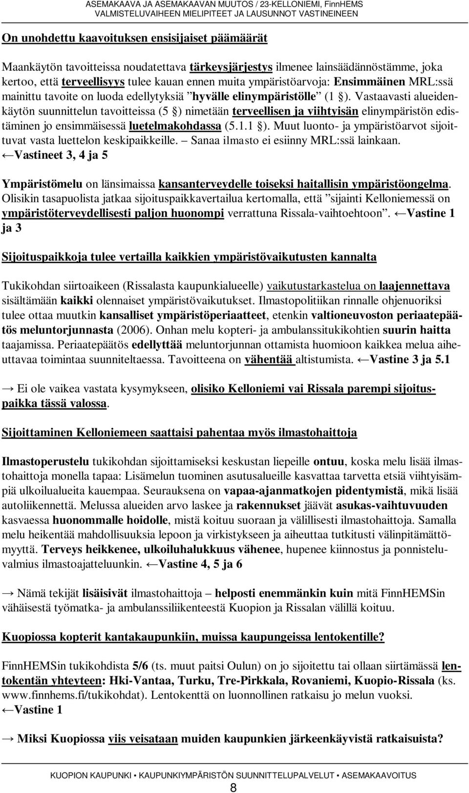 Vastaavasti alueidenkäytön suunnittelun tavoitteissa (5 ) nimetään terveellisen ja viihtyisän elinympäristön edistäminen jo ensimmäisessä luetelmakohdassa (5.1.1 ).