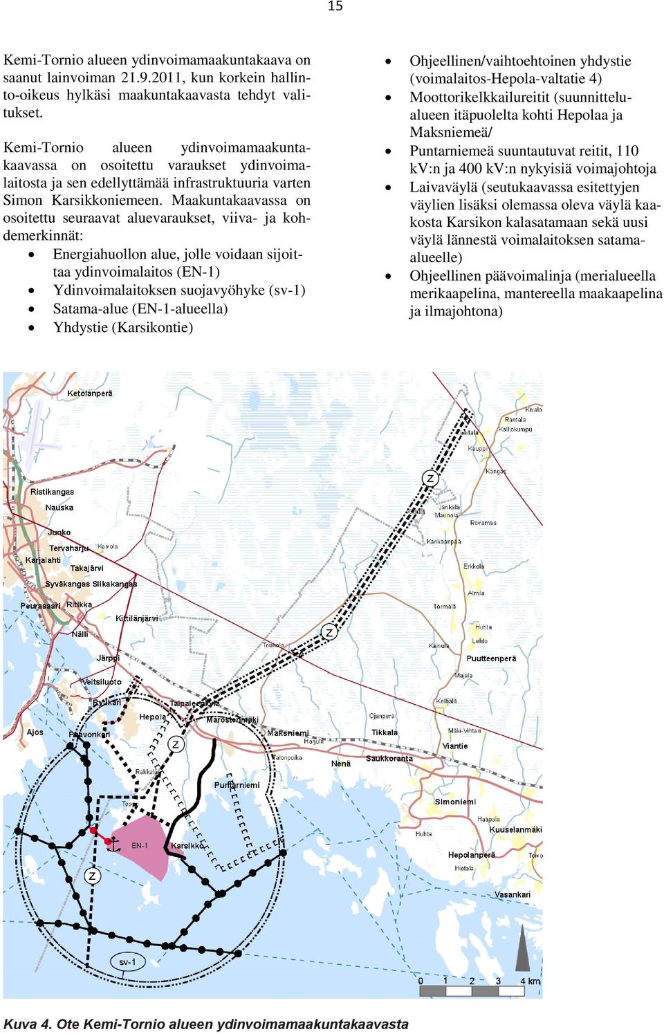 Maakuntakaavassa on osoitettu seuraavat aluevaraukset, viiva- ja kohdemerkinnät: Energiahuollon alue, jolle voidaan sijoittaa ydinvoimalaitos (EN-1) Ydinvoimalaitoksen suojavyöhyke (sv-1) Satama-alue