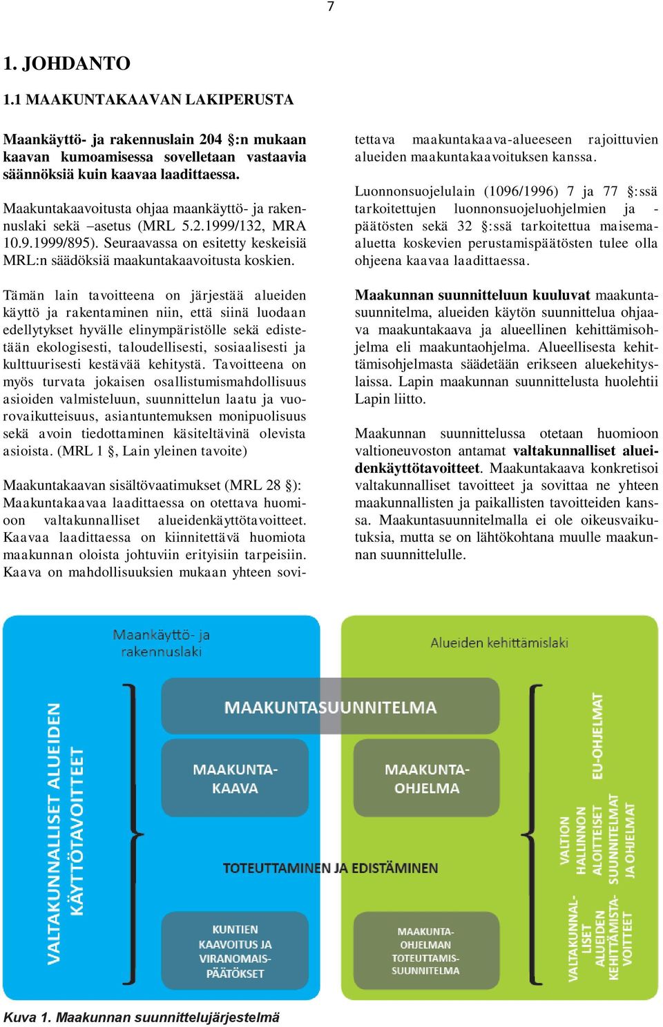 Tämän lain tavoitteena on järjestää alueiden käyttö ja rakentaminen niin, että siinä luodaan edellytykset hyvälle elinympäristölle sekä edistetään ekologisesti, taloudellisesti, sosiaalisesti ja