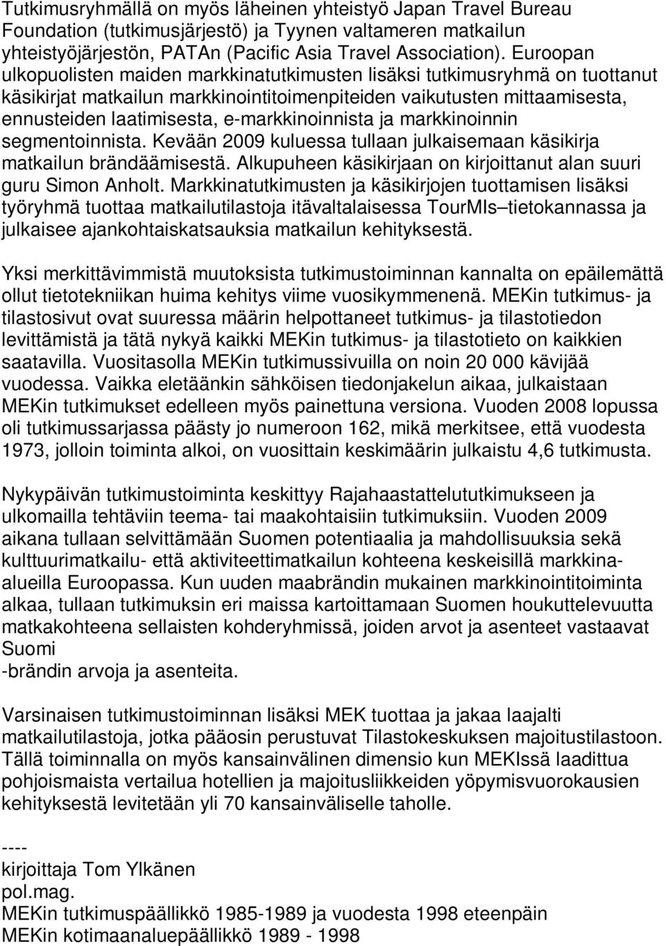 e-markkinoinnista ja markkinoinnin segmentoinnista. Kevään 2009 kuluessa tullaan julkaisemaan käsikirja matkailun brändäämisestä. Alkupuheen käsikirjaan on kirjoittanut alan suuri guru Simon Anholt.