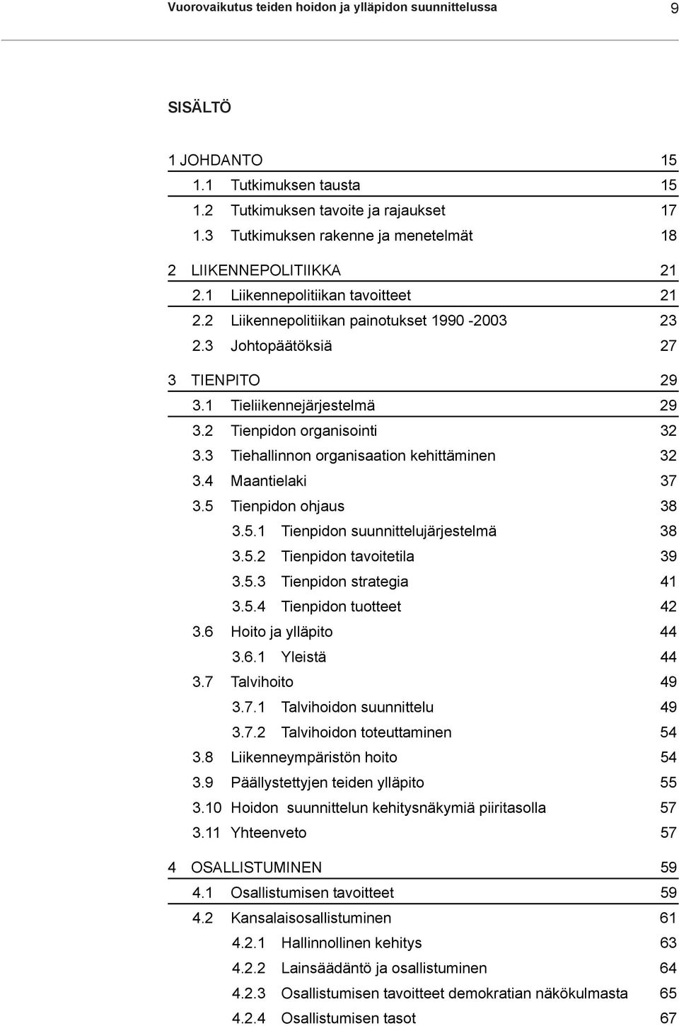 1 Tieliikennejärjestelmä 29 3.2 Tienpidon organisointi 32 3.3 Tiehallinnon organisaation kehittäminen 32 3.4 Maantielaki 37 3.5 Tienpidon ohjaus 38 3.5.1 Tienpidon suunnittelujärjestelmä 38 3.5.2 Tienpidon tavoitetila 39 3.