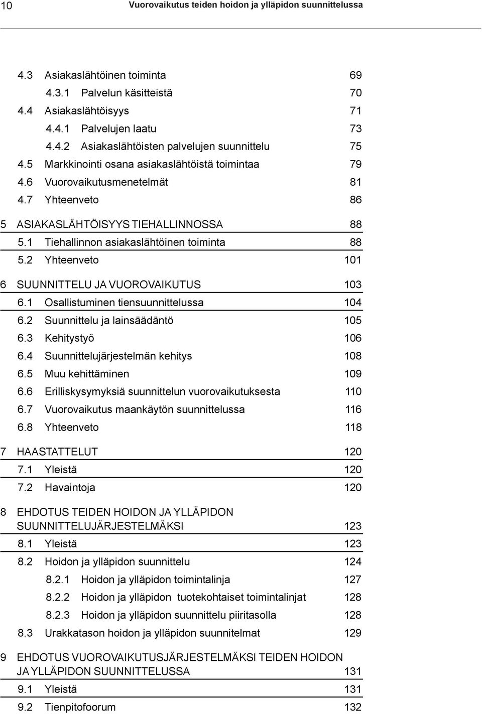 2 Yhteenveto 101 6 SUUNNITTELU JA VUOROVAIKUTUS 103 6.1 Osallistuminen tiensuunnittelussa 104 6.2 Suunnittelu ja lainsäädäntö 105 6.3 Kehitystyö 106 6.4 Suunnittelujärjestelmän kehitys 108 6.