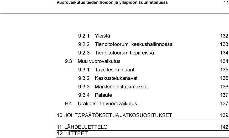 3 Muu vuorovaikutus 134 9.3.1 Tavoiteseminaarit 135 9.3.2 Keskustelukanavat 136 9.3.3 Markkinointitutkimukset 136 9.