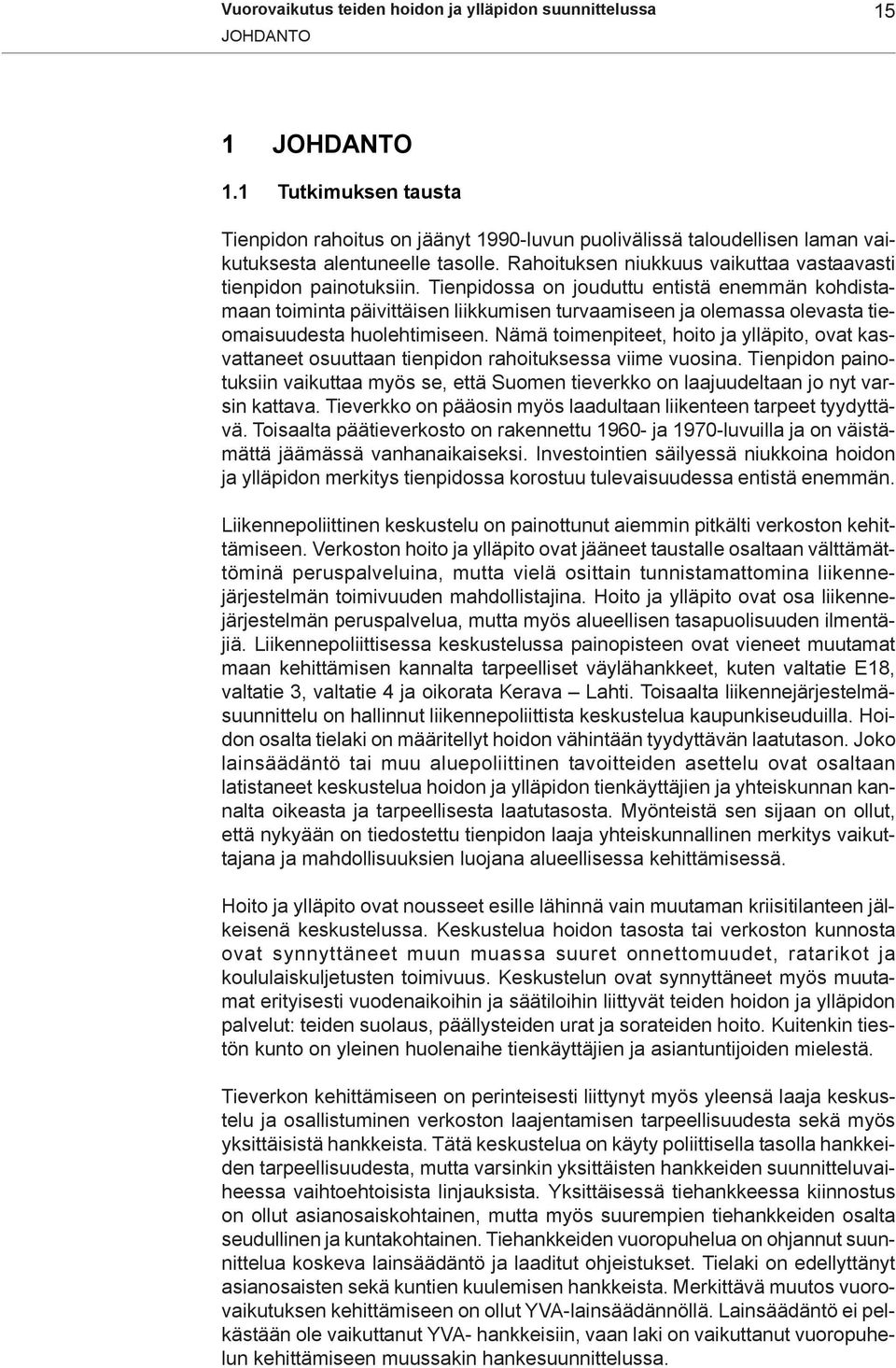 Tienpidossa on jouduttu entistä enemmän kohdistamaan toiminta päivittäisen liikkumisen turvaamiseen ja olemassa olevasta tieomaisuudesta huolehtimiseen.