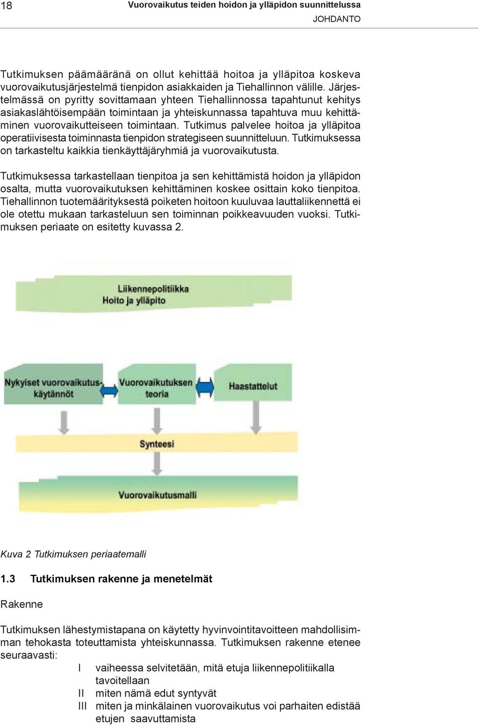 Tutkimus palvelee hoitoa ja ylläpitoa operatiivisesta toiminnasta tienpidon strategiseen suunnitteluun. Tutkimuksessa on tarkasteltu kaikkia tienkäyttäjäryhmiä ja vuorovaikutusta.