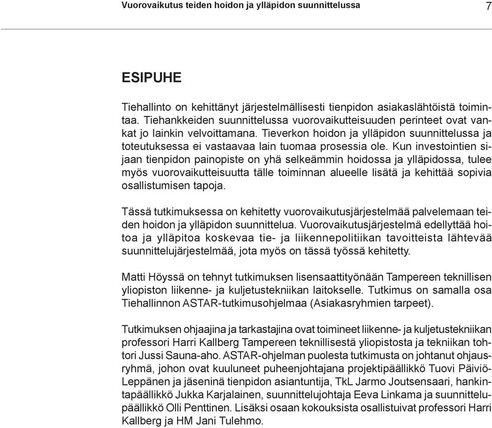 Kun investointien sijaan tienpidon painopiste on yhä selkeämmin hoidossa ja ylläpidossa, tulee myös vuorovaikutteisuutta tälle toiminnan alueelle lisätä ja kehittää sopivia osallistumisen tapoja.