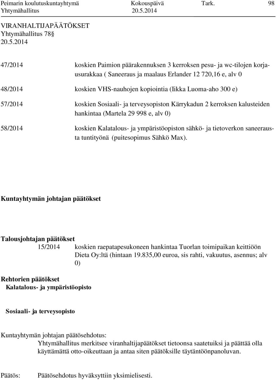 VHS-nauhojen kopiointia (Iikka Luoma-aho 300 e) 57/2014 koskien Sosiaali- ja terveysopiston Kärrykadun 2 kerroksen kalusteiden hankintaa (Martela 29 998 e, alv 0) 58/2014 koskien Kalatalous- ja