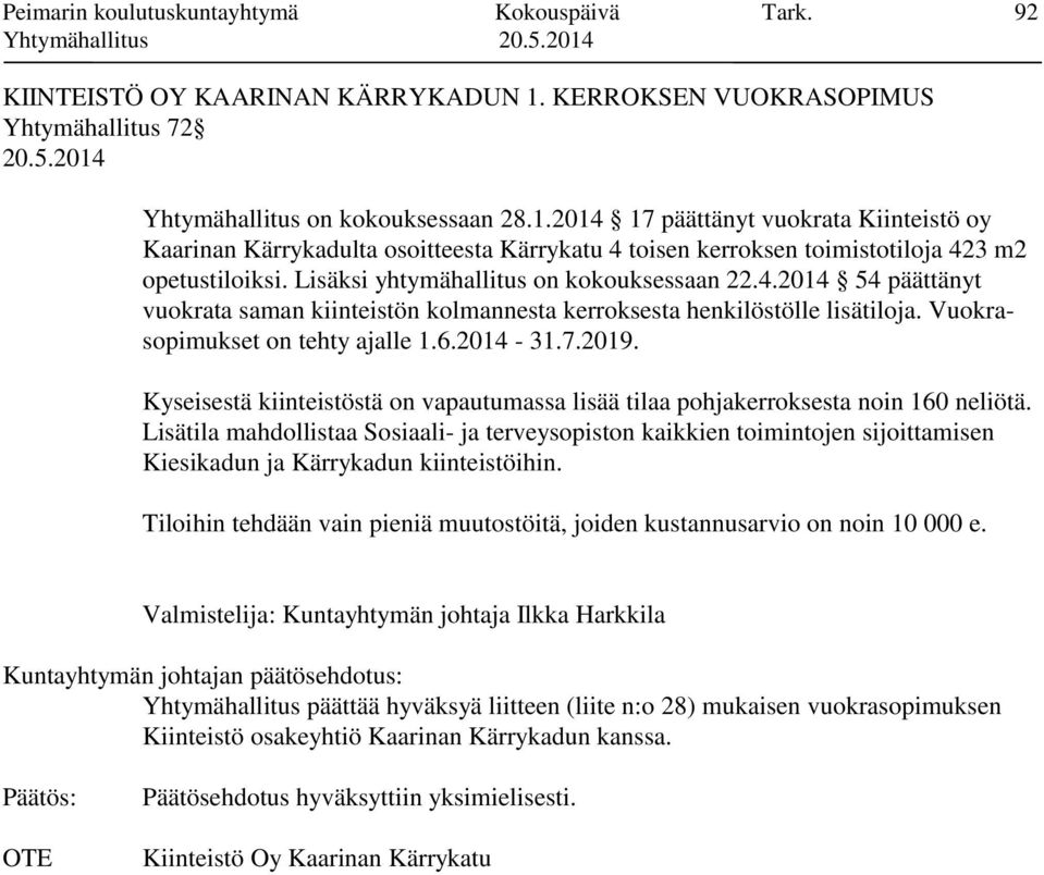 2014 17 päättänyt vuokrata Kiinteistö oy Kaarinan Kärrykadulta osoitteesta Kärrykatu 4 toisen kerroksen toimistotiloja 423 m2 opetustiloiksi. Lisäksi yhtymähallitus on kokouksessaan 22.4.2014 54 päättänyt vuokrata saman kiinteistön kolmannesta kerroksesta henkilöstölle lisätiloja.