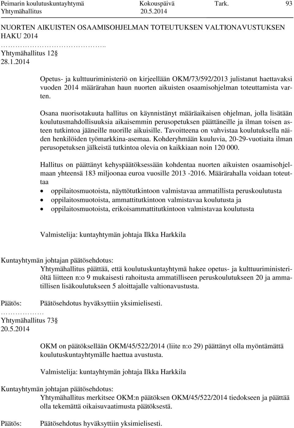 Osana nuorisotakuuta hallitus on käynnistänyt määräaikaisen ohjelman, jolla lisätään koulutusmahdollisuuksia aikaisemmin perusopetuksen päättäneille ja ilman toisen asteen tutkintoa jääneille