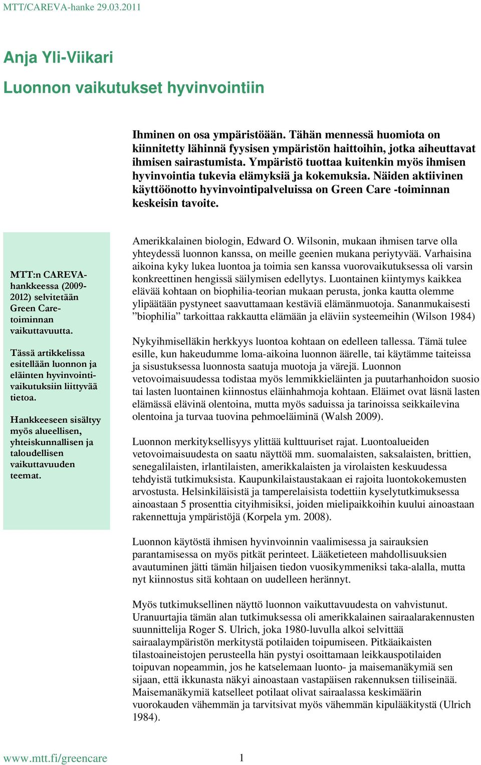 MTT:n CAREVAhankkeessa (2009-2012) selvitetään Green Caretoiminnan vaikuttavuutta. Tässä artikkelissa esitellään luonnon ja eläinten hyvinvointivaikutuksiin liittyvää tietoa.