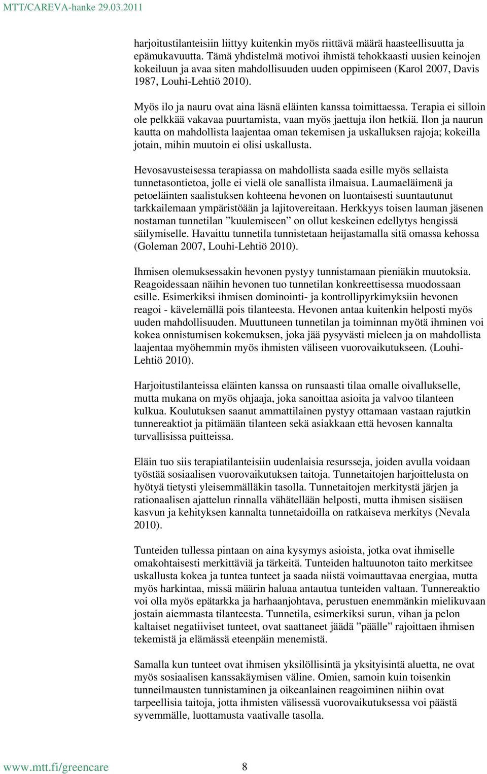 Myös ilo ja nauru ovat aina läsnä eläinten kanssa toimittaessa. Terapia ei silloin ole pelkkää vakavaa puurtamista, vaan myös jaettuja ilon hetkiä.