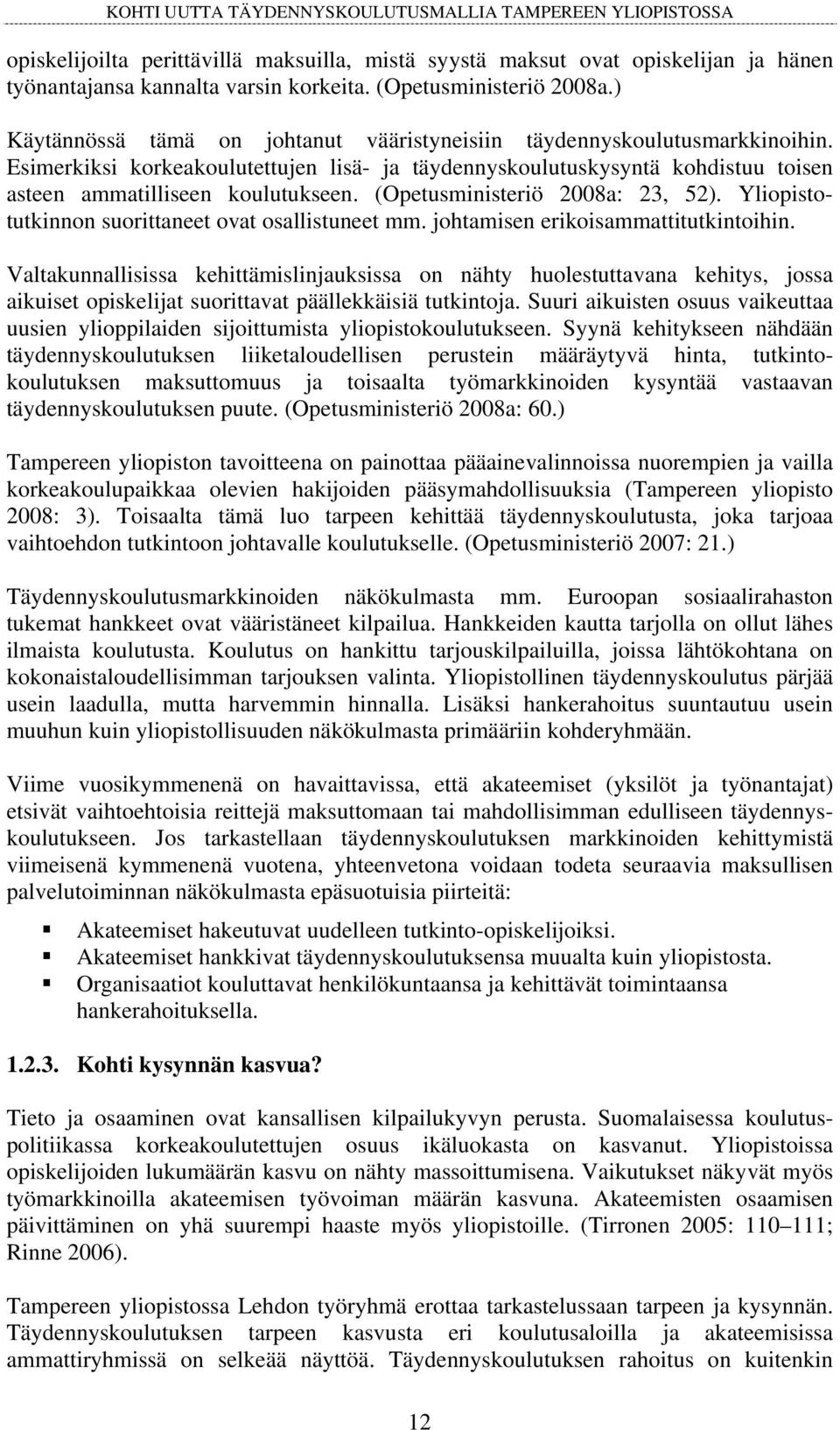 (Opetusministeriö 2008a: 23, 52). Yliopistotutkinnon suorittaneet ovat osallistuneet mm. johtamisen erikoisammattitutkintoihin.