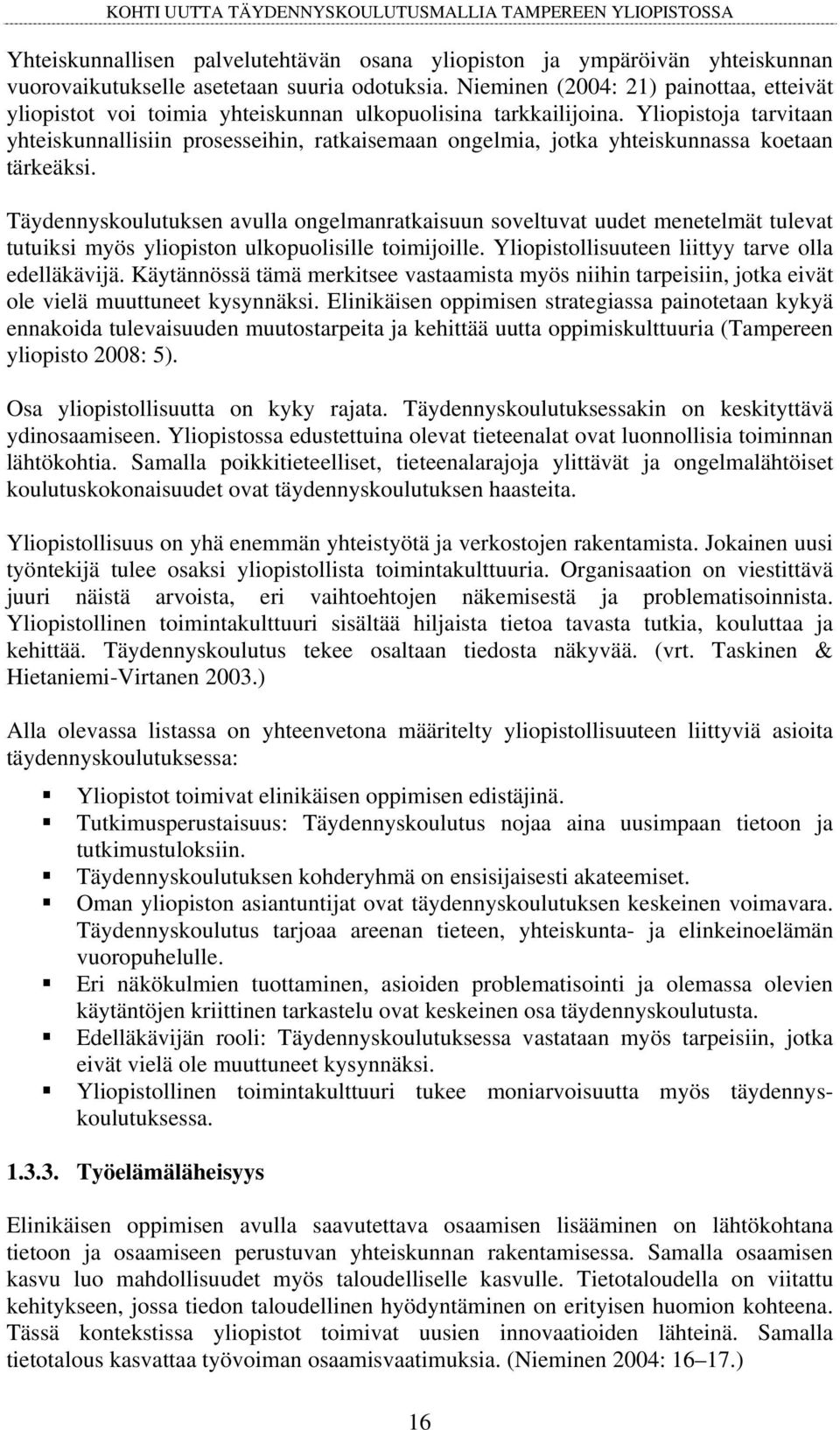 Yliopistoja tarvitaan yhteiskunnallisiin prosesseihin, ratkaisemaan ongelmia, jotka yhteiskunnassa koetaan tärkeäksi.