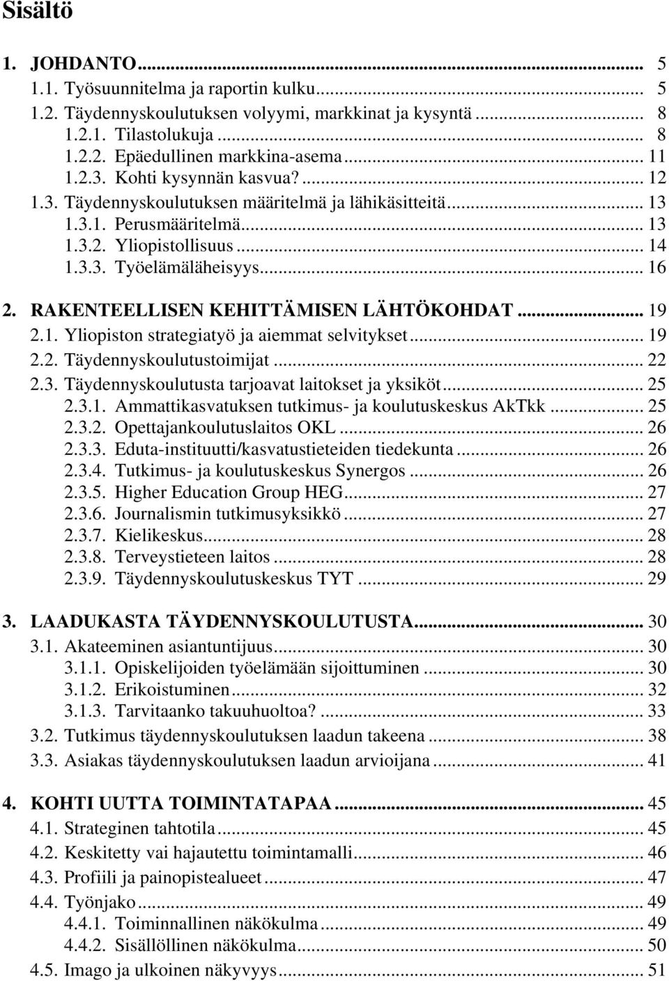 RAKENTEELLISEN KEHITTÄMISEN LÄHTÖKOHDAT... 19 2.1. Yliopiston strategiatyö ja aiemmat selvitykset... 19 2.2. Täydennyskoulutustoimijat... 22 2.3. Täydennyskoulutusta tarjoavat laitokset ja yksiköt.