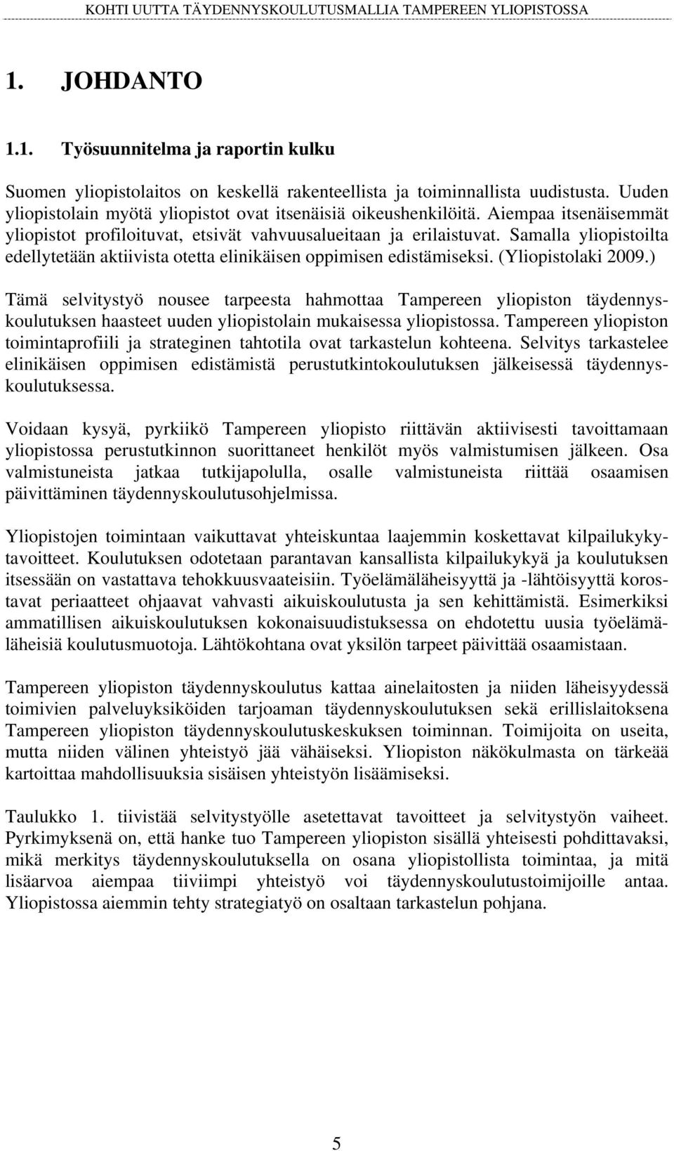 ) Tämä selvitystyö nousee tarpeesta hahmottaa Tampereen yliopiston täydennyskoulutuksen haasteet uuden yliopistolain mukaisessa yliopistossa.