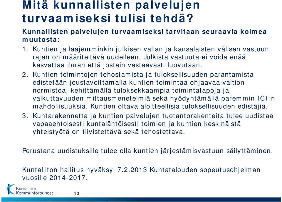 Kuntien toimintojen tehostamista ja tuloksellisuuden parantamista edistetään joustavoittamalla kuntien toimintaa ohjaavaa valtion normistoa, kehittämällä tuloksekkaampia toimintatapoja ja