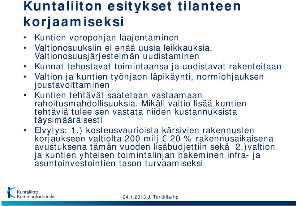 tehtävät saatetaan vastaamaan rahoitusmahdollisuuksia. Mikäli valtio lisää kuntien tehtäviä tulee sen vastata niiden kustannuksista täysimääräisesti Elvytys: 1.