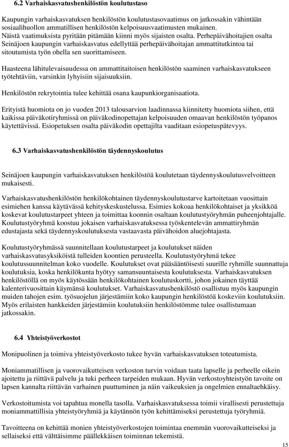 Perhepäivähoitajien osalta Seinäjoen kaupungin varhaiskasvatus edellyttää perhepäivähoitajan ammattitutkintoa tai sitoutumista työn ohella sen suorittamiseen.