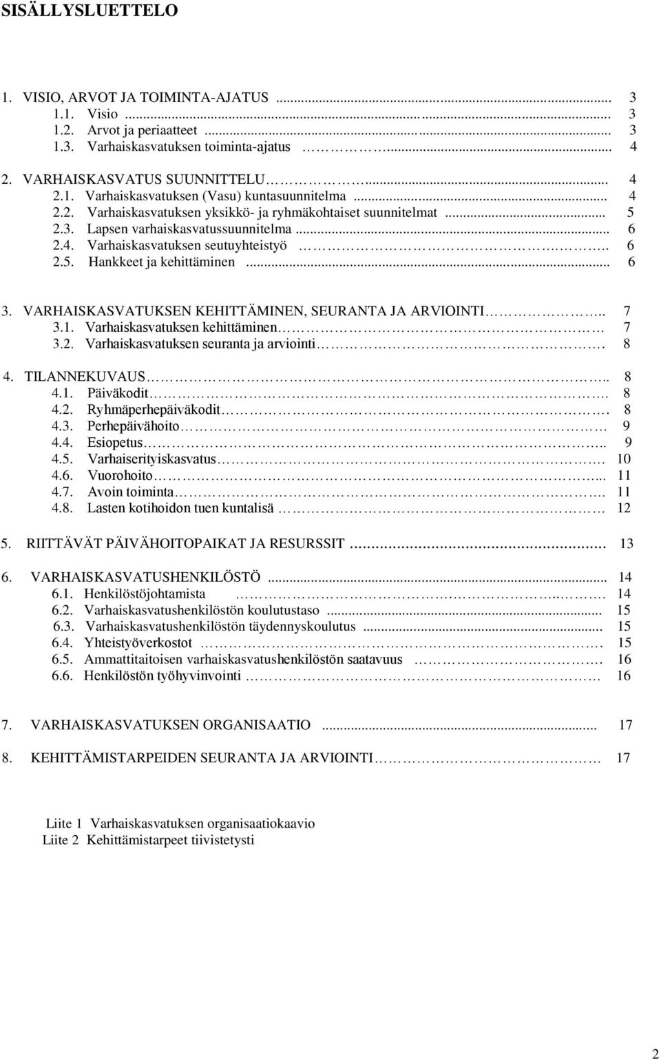 VARHAISKASVATUKSEN KEHITTÄMINEN, SEURANTA JA ARVIOINTI.. 7 3.1. Varhaiskasvatuksen kehittäminen 7 3.2. Varhaiskasvatuksen seuranta ja arviointi. 8 4. TILANNEKUVAUS.. 8 4.1. Päiväkodit. 8 4.2. Ryhmäperhepäiväkodit.