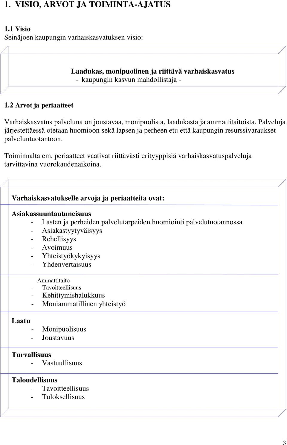 Palveluja järjestettäessä otetaan huomioon sekä lapsen ja perheen etu että kaupungin resurssivaraukset palveluntuotantoon. Toiminnalta em.