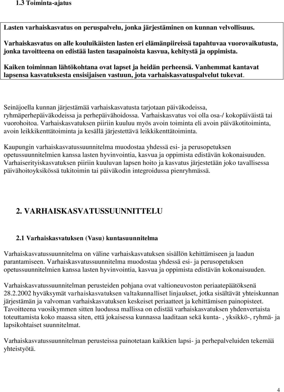 Kaiken toiminnan lähtökohtana ovat lapset ja heidän perheensä. Vanhemmat kantavat lapsensa kasvatuksesta ensisijaisen vastuun, jota varhaiskasvatuspalvelut tukevat.