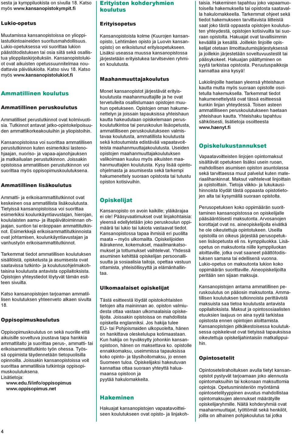 Katso sivu 18. Katso myös www.kansanopistolukiot.fi Ammatillinen koulutus Ammatillinen peruskoulutus Ammatilliset perustutkinnot ovat kolmivuotisia.