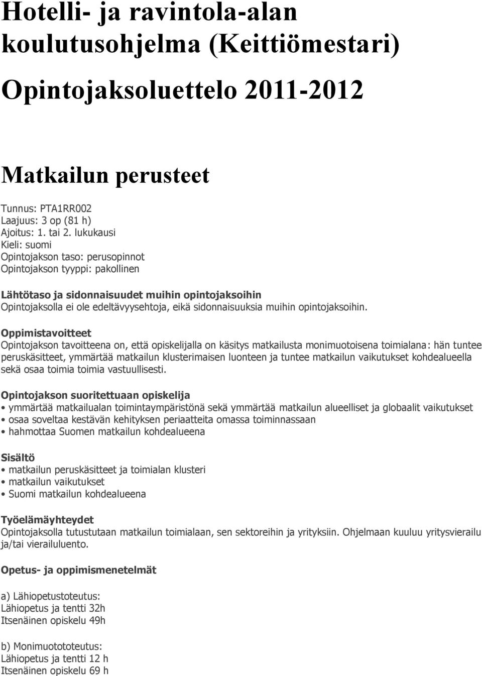 Opintojakson tavoitteena on, että opiskelijalla on käsitys matkailusta monimuotoisena toimialana: hän tuntee peruskäsitteet, ymmärtää matkailun klusterimaisen luonteen ja tuntee matkailun vaikutukset