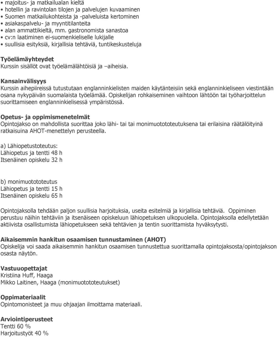 Kansainvälisyys Kurssin aihepiireissä tutustutaan englanninkielisten maiden käytänteisiin sekä englanninkieliseen viestintään osana nykypäivän suomalaista työelämää.