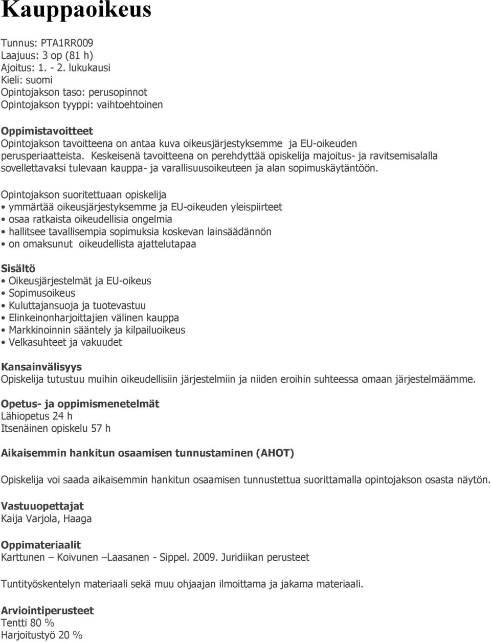 Keskeisenä tavoitteena on perehdyttää opiskelija majoitus- ja ravitsemisalalla sovellettavaksi tulevaan kauppa- ja varallisuusoikeuteen ja alan sopimuskäytäntöön.