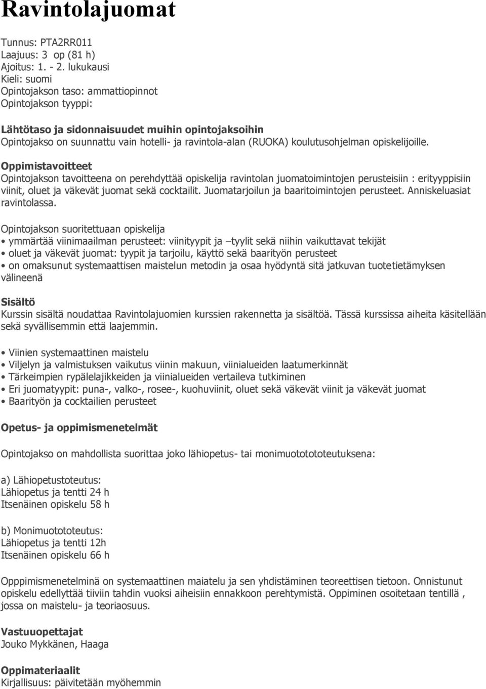 Opintojakson tavoitteena on perehdyttää opiskelija ravintolan juomatoimintojen perusteisiin : erityyppisiin viinit, oluet ja väkevät juomat sekä cocktailit.