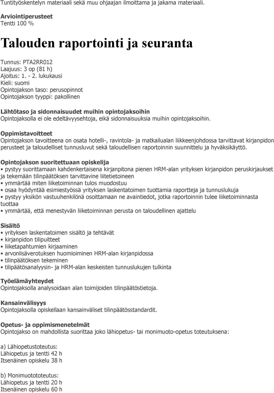 Opintojakson tavoitteena on osata hotelli-, ravintola- ja matkailualan liikkeenjohdossa tarvittavat kirjanpidon perusteet ja taloudelliset tunnusluvut sekä taloudellisen raportoinnin suunnittelu ja