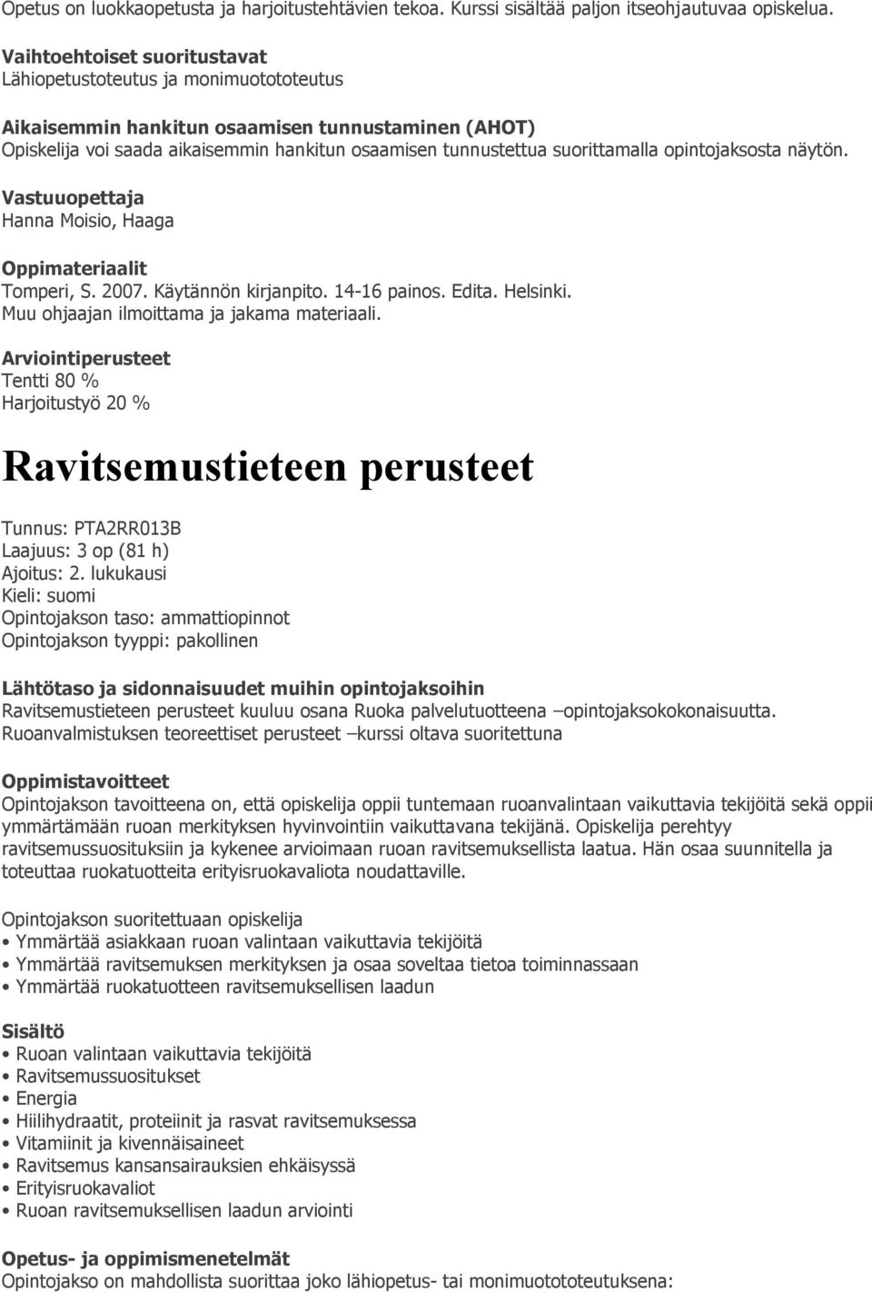 opintojaksosta näytön. Vastuuopettaja Hanna Moisio, Haaga Tomperi, S. 2007. Käytännön kirjanpito. 14-16 painos. Edita. Helsinki. Muu ohjaajan ilmoittama ja jakama materiaali.