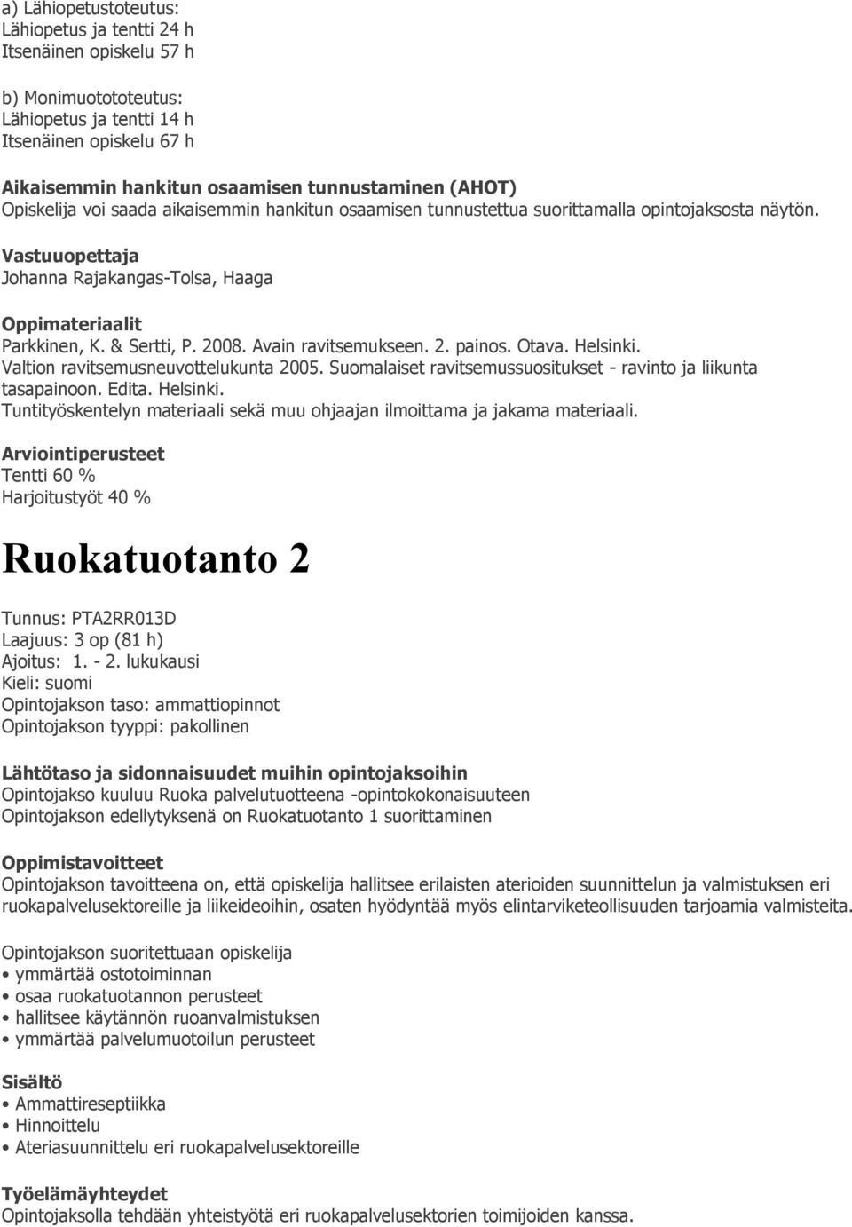 Avain ravitsemukseen. 2. painos. Otava. Helsinki. Valtion ravitsemusneuvottelukunta 2005. Suomalaiset ravitsemussuositukset - ravinto ja liikunta tasapainoon. Edita. Helsinki. Tuntityöskentelyn materiaali sekä muu ohjaajan ilmoittama ja jakama materiaali.