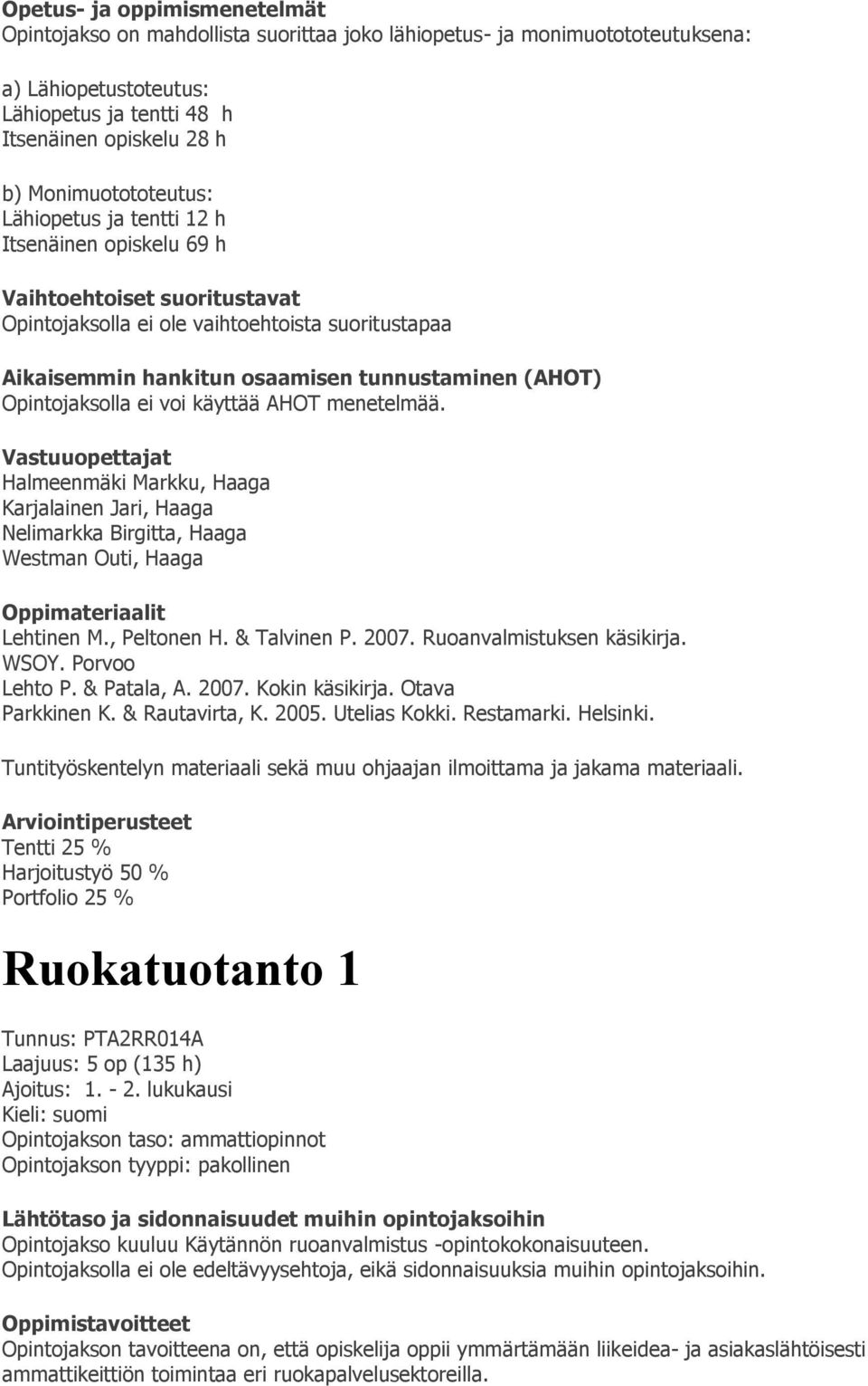 menetelmää. Vastuuopettajat Halmeenmäki Markku, Haaga Karjalainen Jari, Haaga Nelimarkka Birgitta, Haaga Westman Outi, Haaga Lehtinen M., Peltonen H. & Talvinen P. 2007. Ruoanvalmistuksen käsikirja.