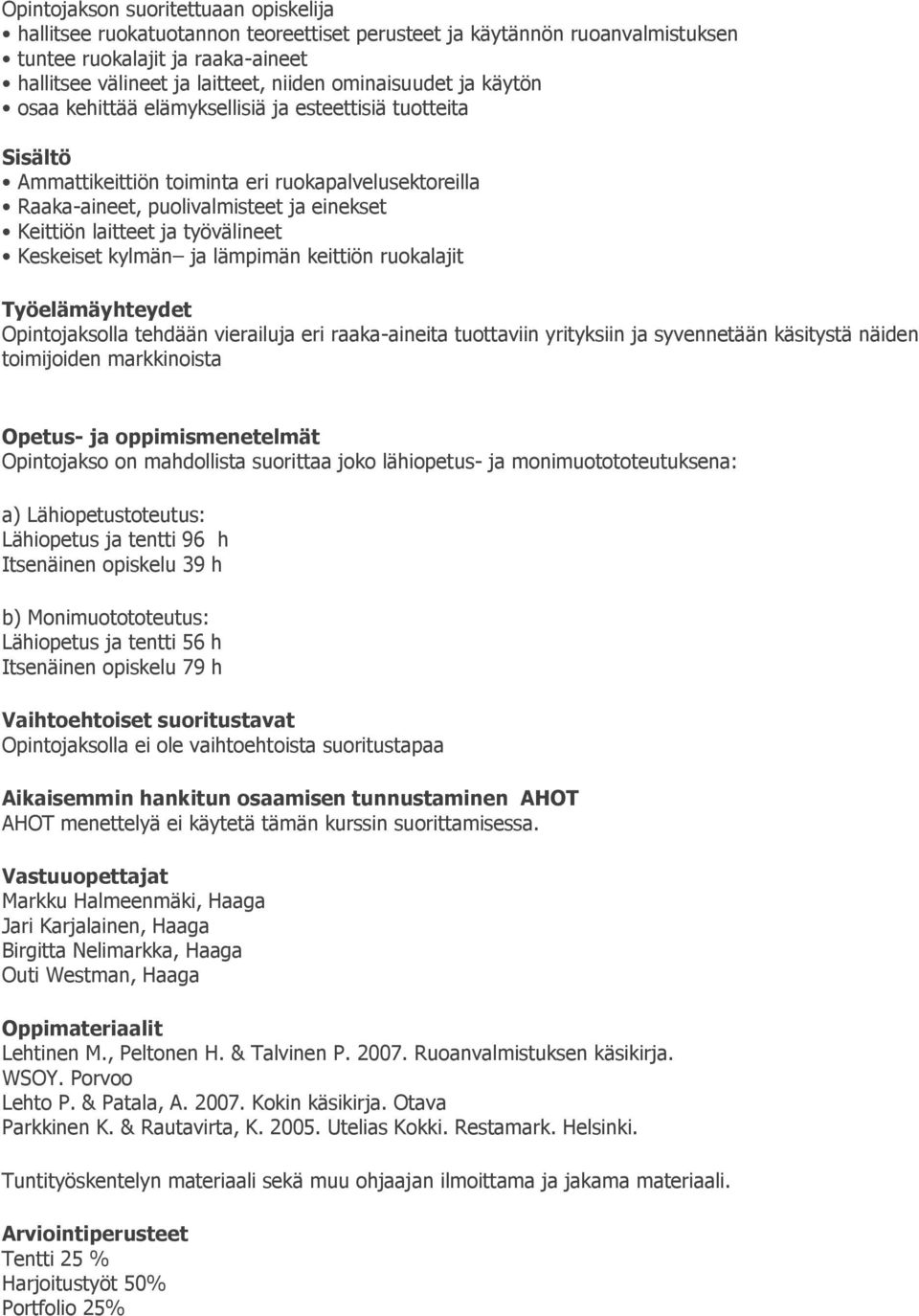 työvälineet Keskeiset kylmän ja lämpimän keittiön ruokalajit Työelämäyhteydet Opintojaksolla tehdään vierailuja eri raaka-aineita tuottaviin yrityksiin ja syvennetään käsitystä näiden toimijoiden