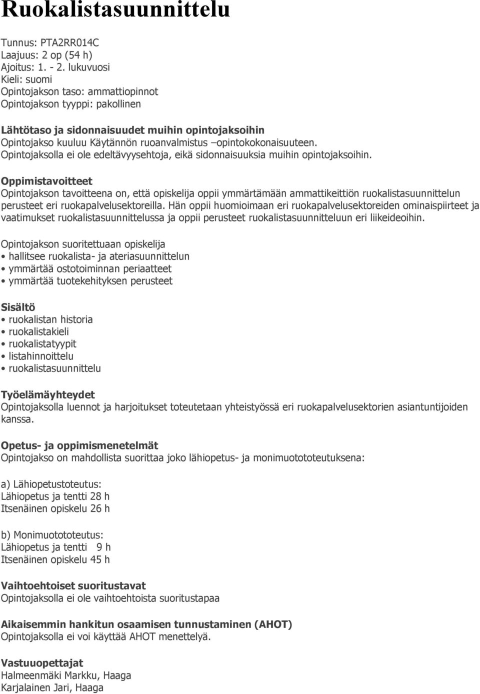 Opintojaksolla ei ole edeltävyysehtoja, eikä sidonnaisuuksia muihin opintojaksoihin.