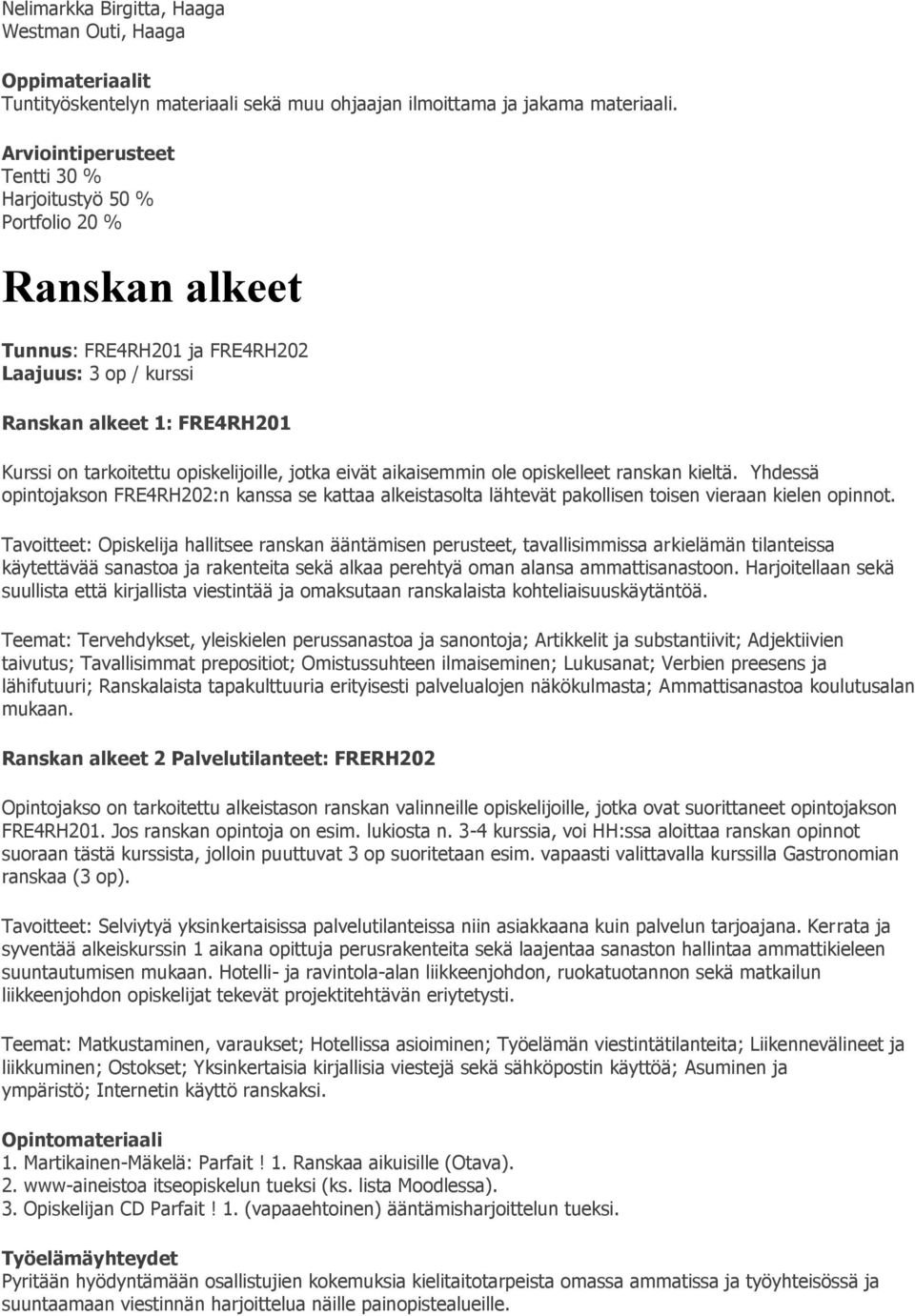 aikaisemmin ole opiskelleet ranskan kieltä. Yhdessä opintojakson FRE4RH202:n kanssa se kattaa alkeistasolta lähtevät pakollisen toisen vieraan kielen opinnot.
